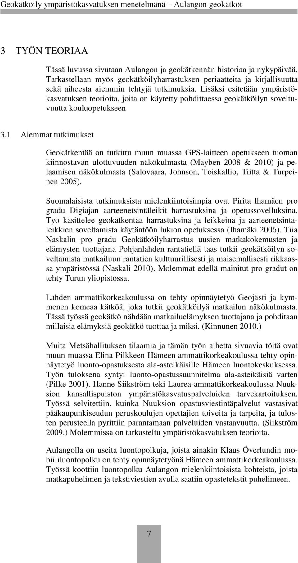 Lisäksi esitetään ympäristökasvatuksen teorioita, joita on käytetty pohdittaessa geokätköilyn soveltuvuutta kouluopetukseen 3.