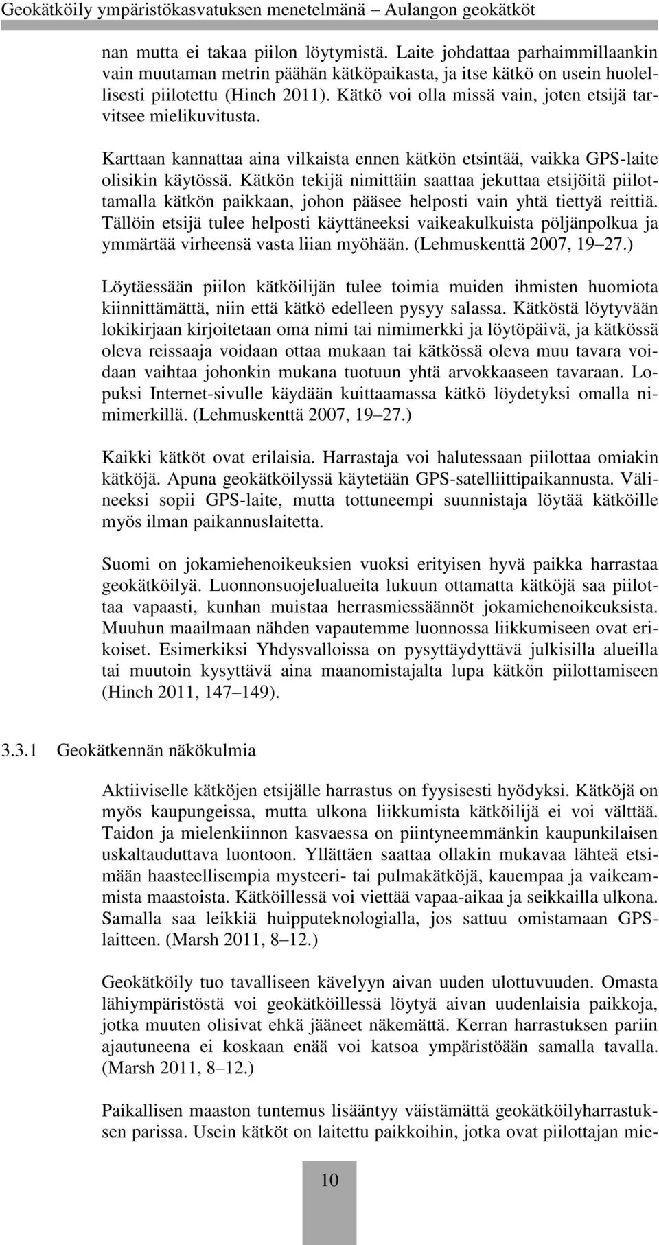 Kätkön tekijä nimittäin saattaa jekuttaa etsijöitä piilottamalla kätkön paikkaan, johon pääsee helposti vain yhtä tiettyä reittiä.