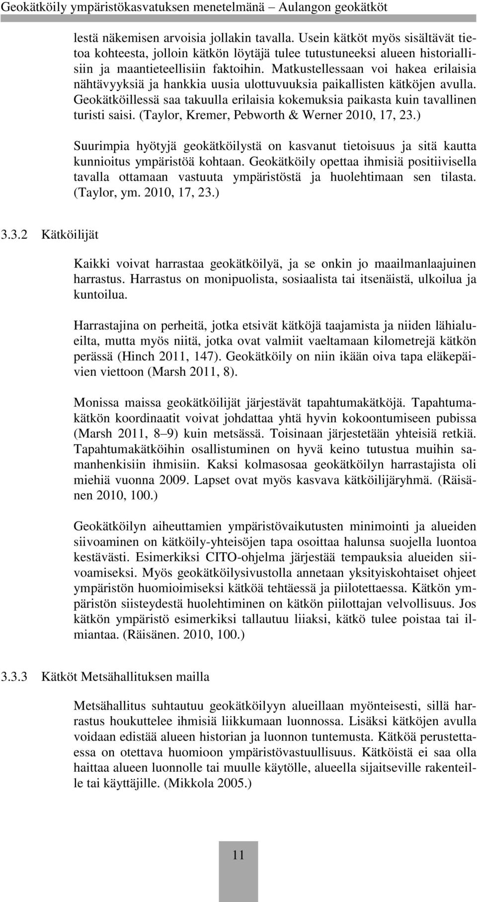 (Taylor, Kremer, Pebworth & Werner 2010, 17, 23.) Suurimpia hyötyjä geokätköilystä on kasvanut tietoisuus ja sitä kautta kunnioitus ympäristöä kohtaan.