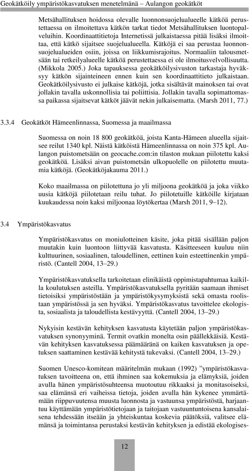 Normaaliin talousmetsään tai retkeilyalueelle kätköä perustettaessa ei ole ilmoitusvelvollisuutta. (Mikkola 2005.