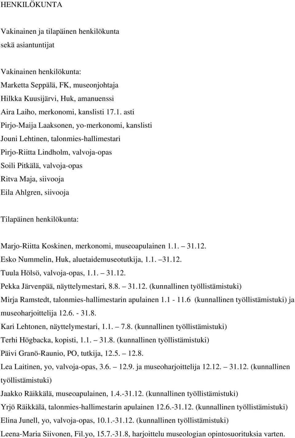 siivooja Tilapäinen henkilökunta: Marjo-Riitta Koskinen, merkonomi, museoapulainen 1.1. 31.12. Esko Nummelin, Huk, aluetaidemuseotutkija, 1.1. 31.12. Tuula Hölsö, valvoja-opas, 1.1. 31.12. Pekka Järvenpää, näyttelymestari, 8.