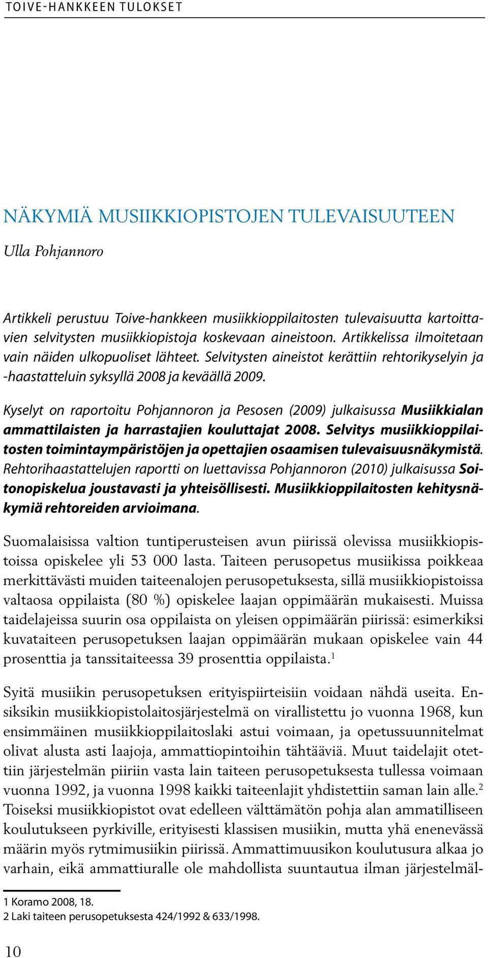 Kyselyt on raportoitu Pohjannoron ja Pesosen (2009) julkaisussa Musiikkialan ammattilaisten ja harrastajien kouluttajat 2008.