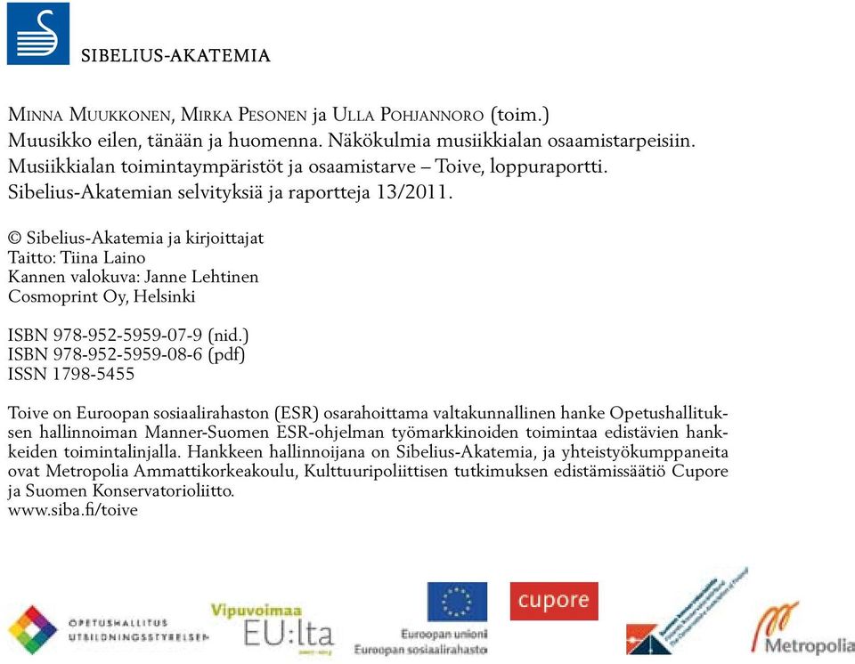 Sibelius-Akatemia ja kirjoittajat Taitto: Tiina Laino Kannen valokuva: Janne Lehtinen Cosmoprint Oy, Helsinki ISBN 978-952-5959-07-9 (nid.