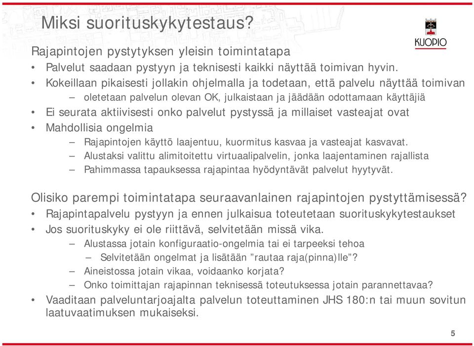 pystyssä ja millaiset vasteajat ovat Mahdollisia ongelmia Rajapintojen käyttö laajentuu, kuormitus kasvaa ja vasteajat kasvavat.