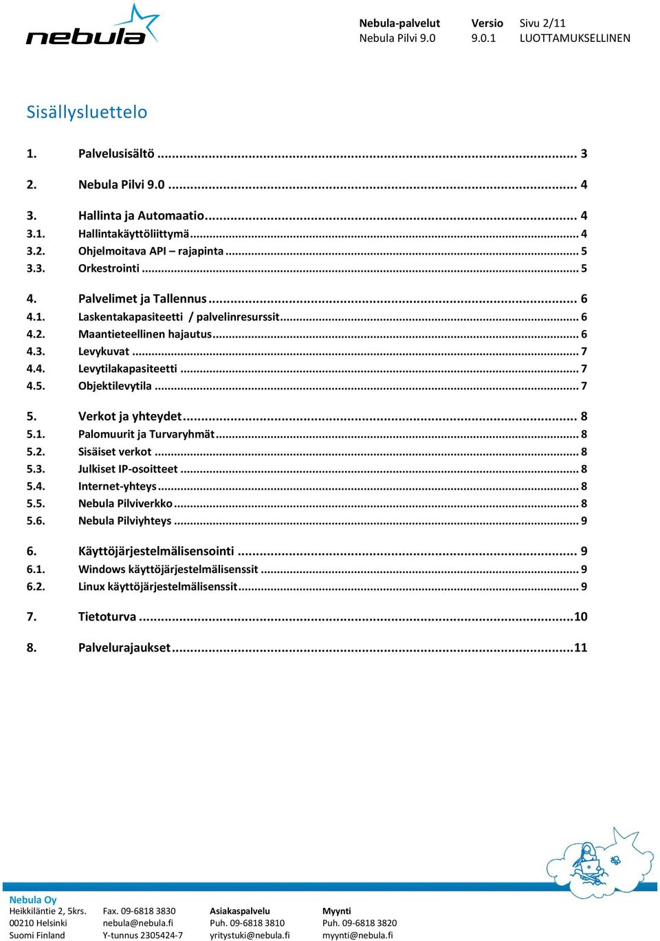 .. 7 5. Verkot ja yhteydet... 8 5.1. Palomuurit ja Turvaryhmät... 8 5.2. Sisäiset verkot... 8 5.3. Julkiset IP-osoitteet... 8 5.4. Internet-yhteys... 8 5.5. Nebula Pilviverkko... 8 5.6.