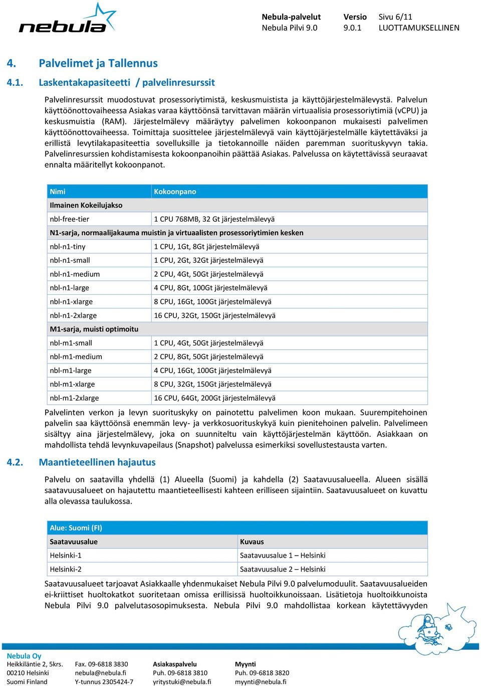 Järjestelmälevy määräytyy palvelimen kokoonpanon mukaisesti palvelimen käyttöönottovaiheessa.