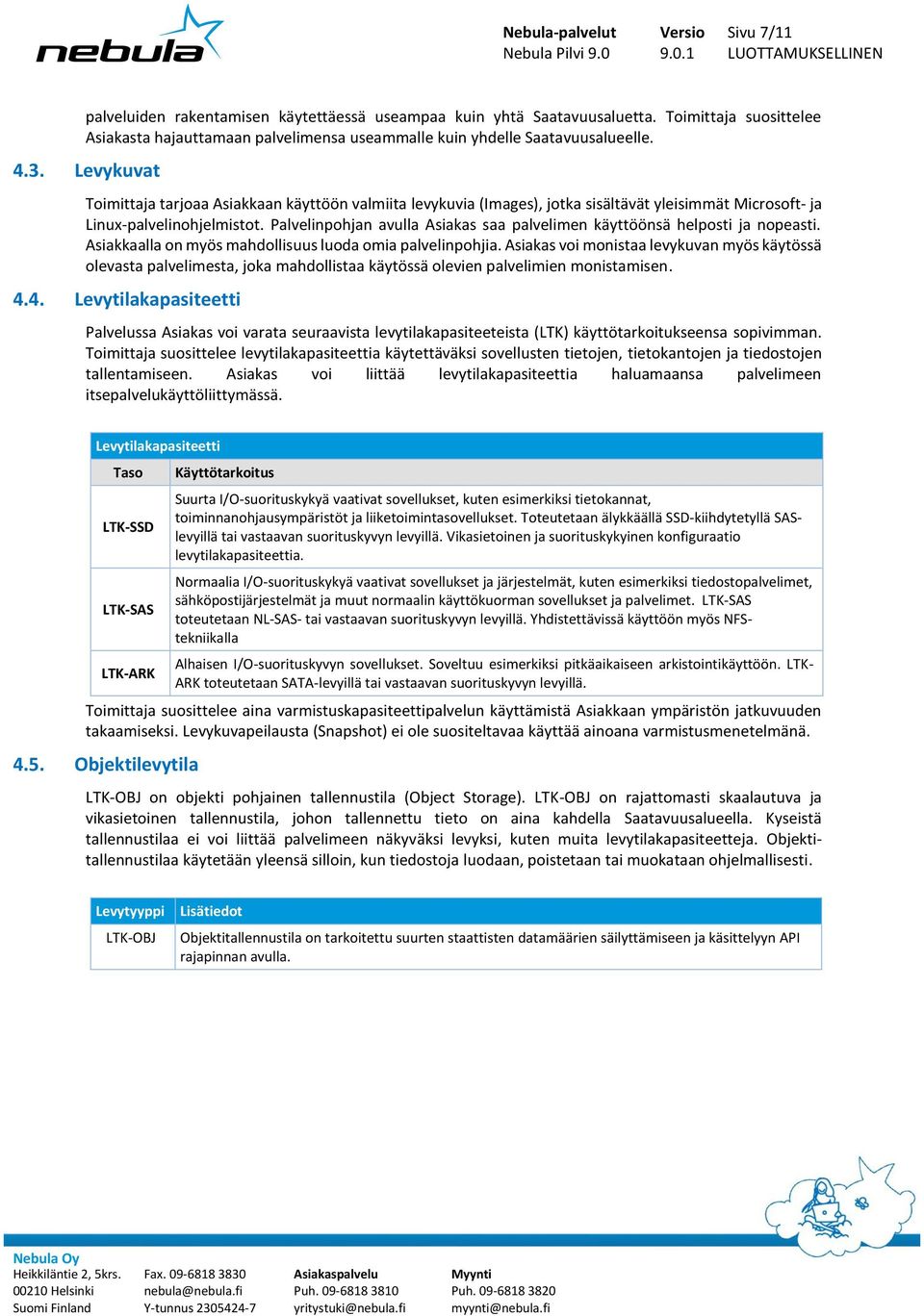 Palvelinpohjan avulla Asiakas saa palvelimen käyttöönsä helposti ja nopeasti. Asiakkaalla on myös mahdollisuus luoda omia palvelinpohjia.