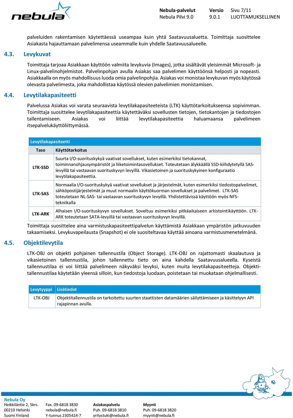 Palvelinpohjan avulla Asiakas saa palvelimen käyttöönsä helposti ja nopeasti. Asiakkaalla on myös mahdollisuus luoda omia palvelinpohjia.