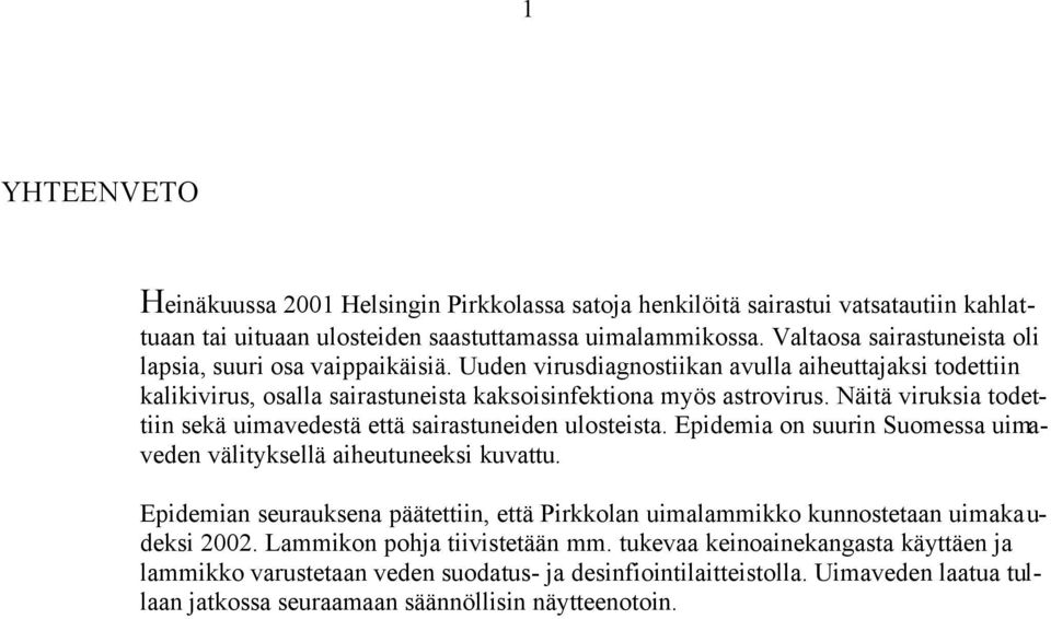 Näitä viruksia todettiin sekä uimavedestä että sairastuneiden ulosteista. Epidemia on suurin Suomessa uimaveden välityksellä aiheutuneeksi kuvattu.