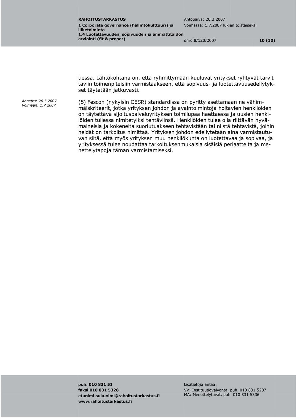 (5) Fescon (nykyisin CESR) standardissa on pyritty asettamaan ne vähimmäiskriteerit, jotka yrityksen johdon ja avaintoimintoja hoitavien henkilöiden on täytettävä sijoituspalveluyrityksen toimilupaa