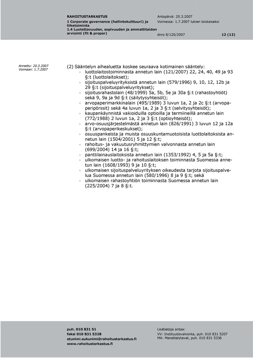 (säilytysyhteisöt); arvopaperimarkkinalain (495/1989) 3 luvun 1a, 2 ja 2c :t (arvopaperipörssit) sekä 4a luvun 1a, 2 ja 3 :t (selvitysyhteisöt); kaupankäynnistä vakioiduilla optioilla ja termiineillä