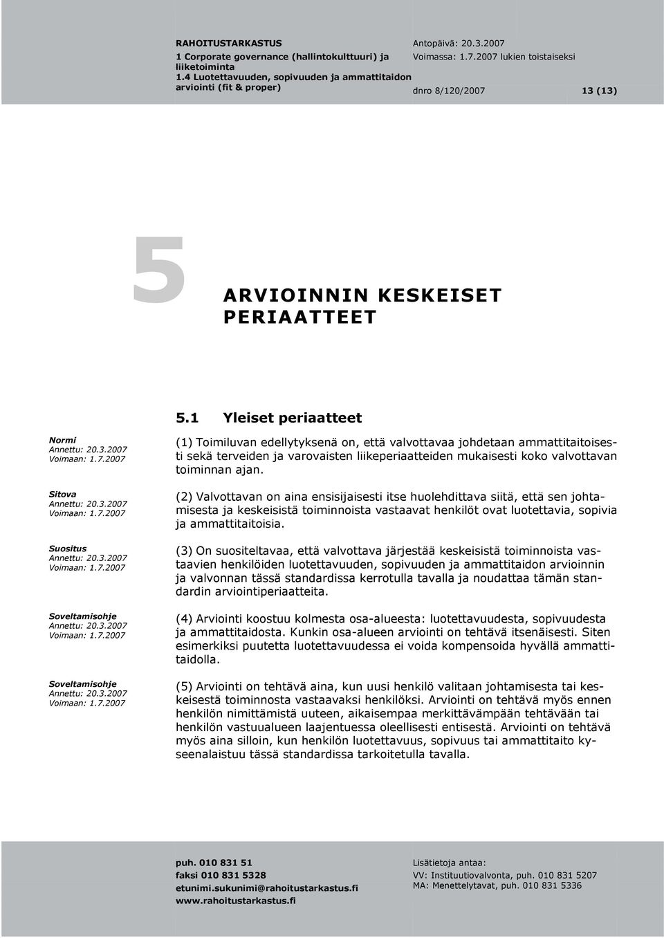 (2) Valvottavan on aina ensisijaisesti itse huolehdittava siitä, että sen johtamisesta ja keskeisistä toiminnoista vastaavat henkilöt ovat luotettavia, sopivi a ja ammattitaitoisia.