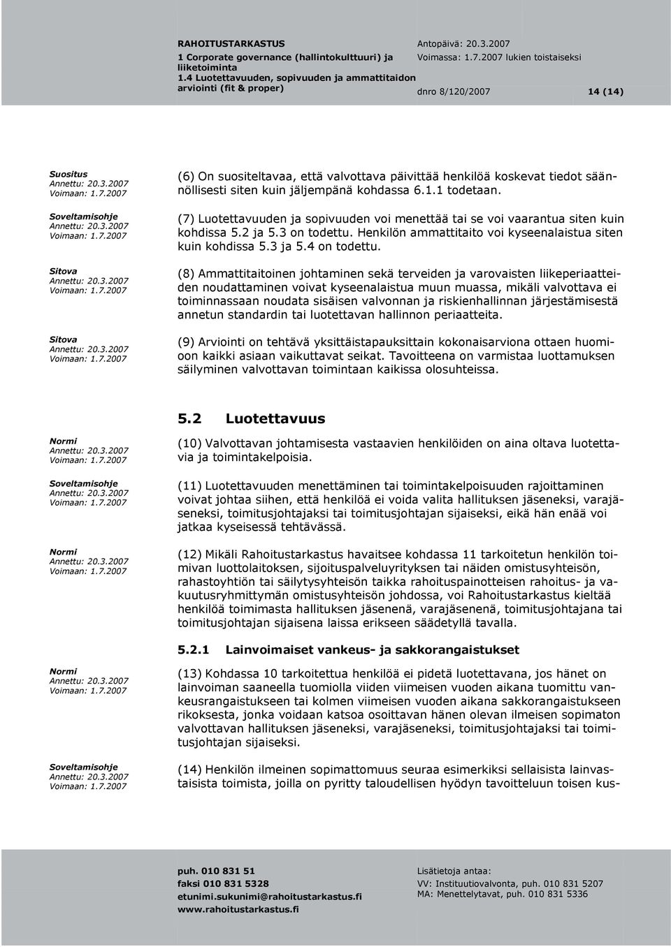 (8) Ammattitaitoinen johtaminen sekä terveiden ja varovaisten liikeperiaattei- sisäisen valvonnan ja riskienhallinnan järjestämisestä den noudattaminen voivat kyseenalaistua muun muassa, mikäli