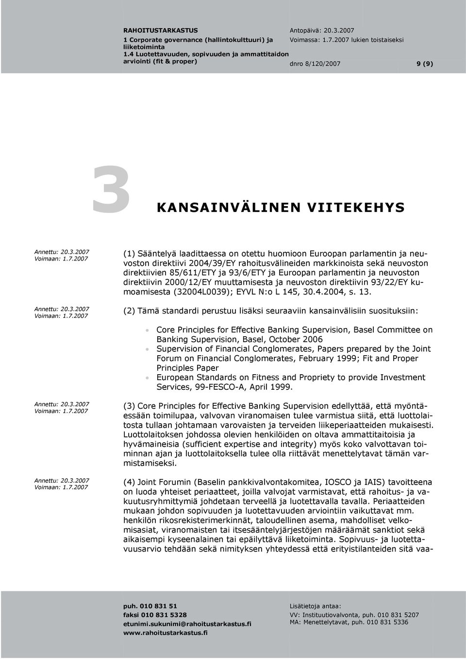 13. (2) Tämä standardi perustuu lisäksi seuraaviin kansainvälisiin suosituksiin: Core Principles for Effective Banking Supervision, Basel Committee on Banking Supervision, Basel, October 2006