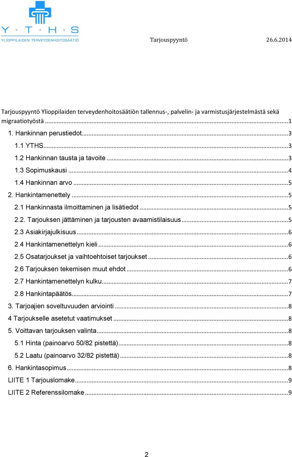 .. 6 2.4 Hankintamenettelyn kieli... 6 2.5 Osatarjoukset ja vaihtoehtoiset tarjoukset... 6 2.6 Tarjouksen tekemisen muut ehdot... 6 2.7 Hankintamenettelyn kulku... 7 2.8 Hankintapäätös... 7 3.