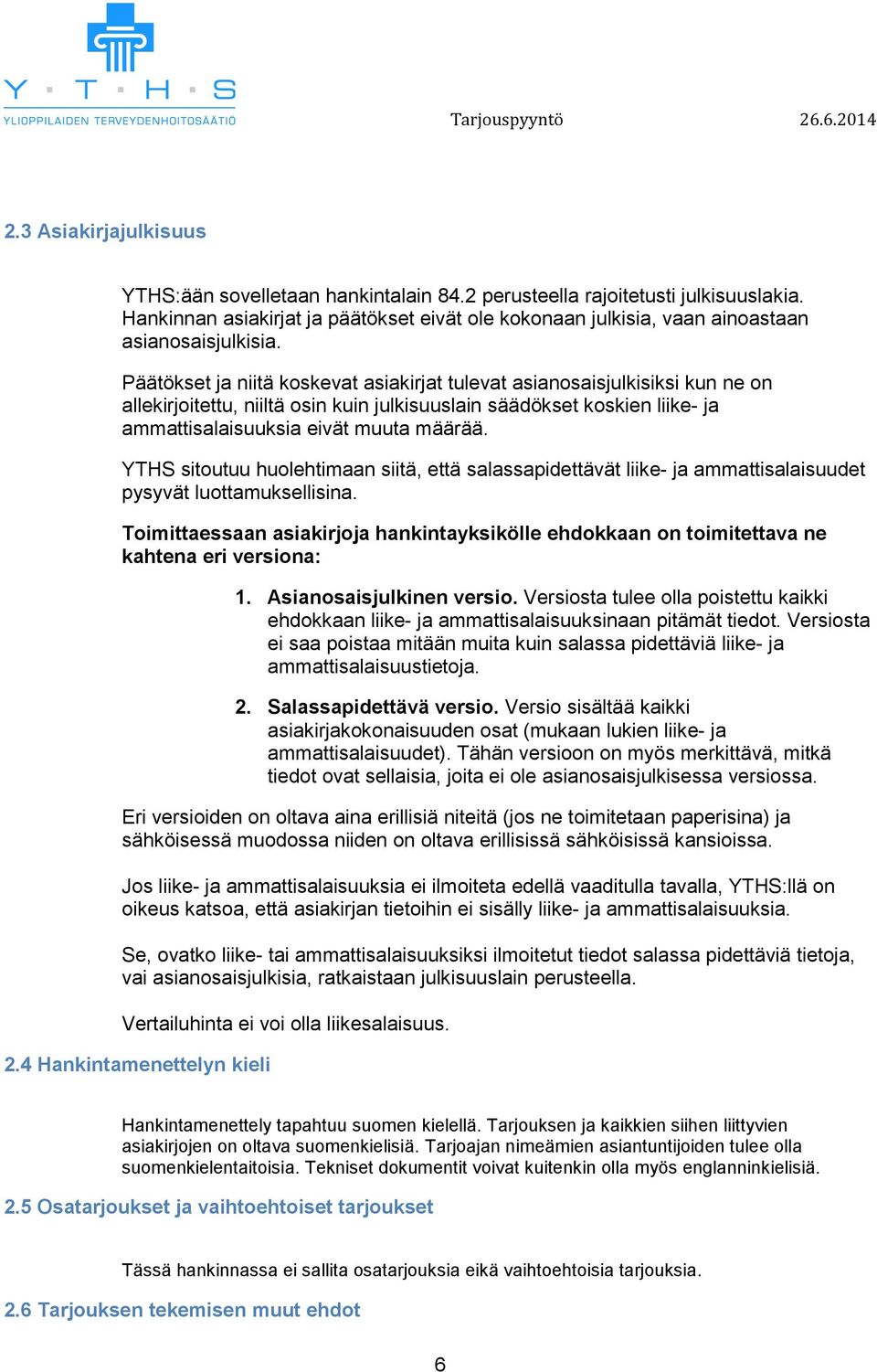 Päätökset ja niitä koskevat asiakirjat tulevat asianosaisjulkisiksi kun ne on allekirjoitettu, niiltä osin kuin julkisuuslain säädökset koskien liike- ja ammattisalaisuuksia eivät muuta määrää.