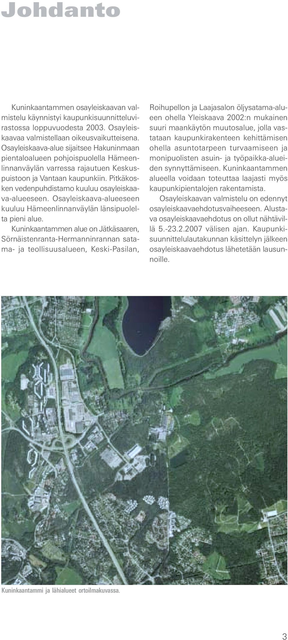 Pitkäkosken vedenpuhdistamo kuuluu osayleiskaava-alueeseen. Osayleiskaava-alueeseen kuuluu Hämeenlinnanväylän länsipuolelta pieni alue.