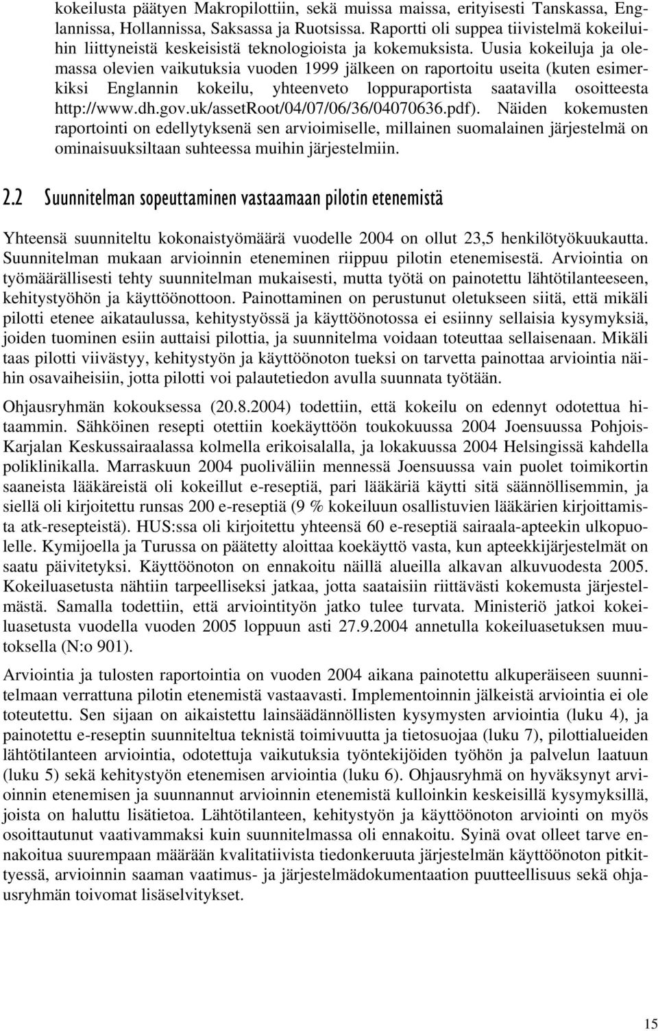 Uusia kokeiluja ja olemassa olevien vaikutuksia vuoden 1999 jälkeen on raportoitu useita (kuten esimerkiksi Englannin kokeilu, yhteenveto loppuraportista saatavilla osoitteesta http://www.dh.gov.