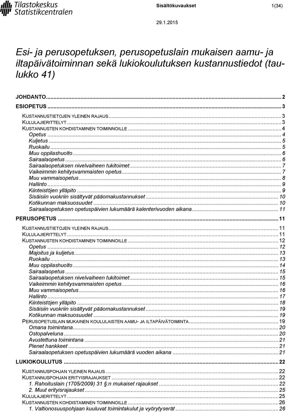 .. 7 Vaikeimmin kehitysvammaisten opetus... 7 Muu vammaisopetus... 8 Hallinto... 9 Kiinteistöjen ylläpito... 9 Sisäisiin vuokriin sisältyvät pääomakustannukset... 10 Kotikunnan maksuosuudet.