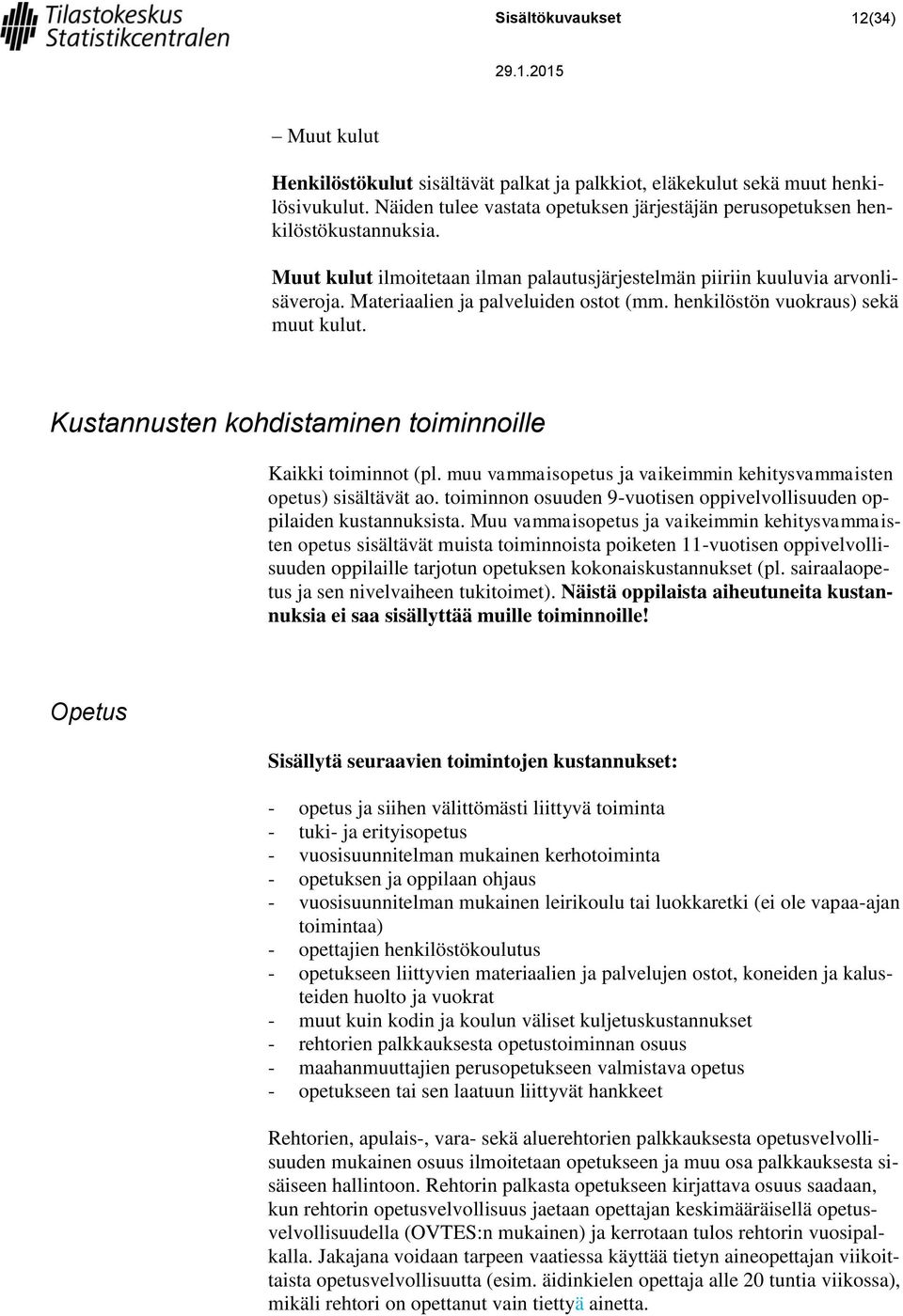 Kustannusten kohdistaminen toiminnoille Kaikki toiminnot (pl. muu vammaisopetus ja vaikeimmin kehitysvammaisten opetus) sisältävät ao.