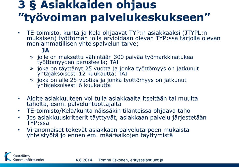 kuukautta; TAI» joka on alle 25-vuotias ja jonka työttömyys on jatkunut yhtäjaksoisesti 6 kuukautta Aloite asiakkuuteen voi tulla asiakkaalta itseltään tai muulta taholta, esim.