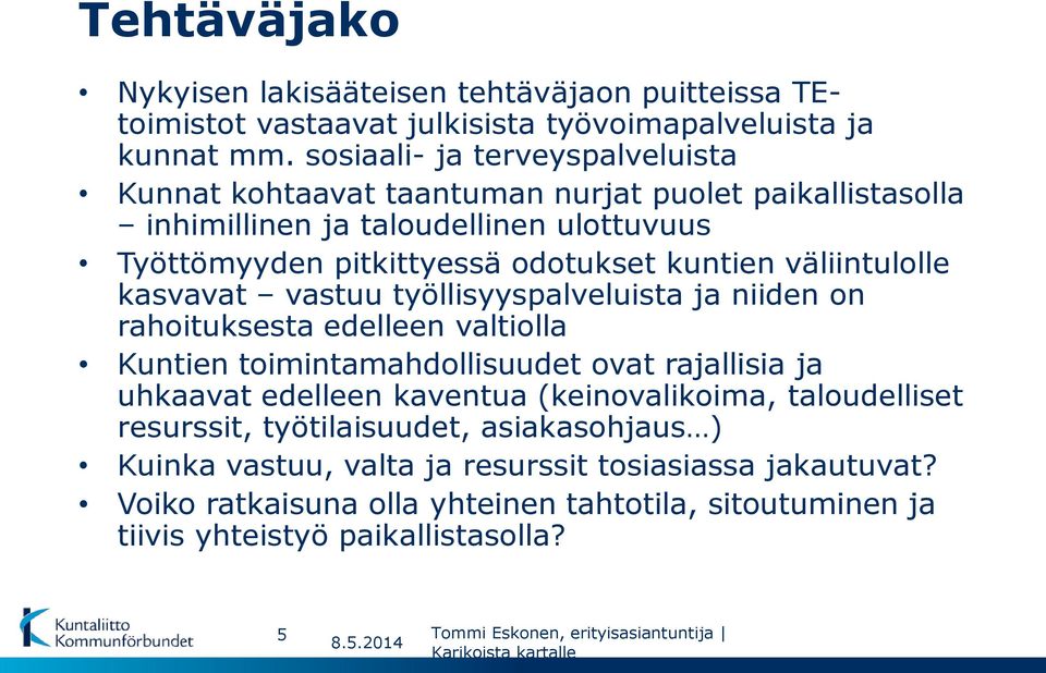 kasvavat vastuu työllisyyspalveluista ja niiden on rahoituksesta edelleen valtiolla Kuntien toimintamahdollisuudet ovat rajallisia ja uhkaavat edelleen kaventua (keinovalikoima, taloudelliset