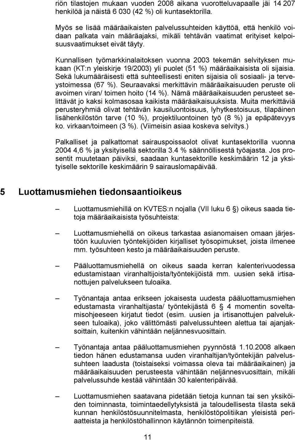 Kunnallisen työmarkkinalaitoksen vuonna 2003 tekemän selvityksen mukaan (KT:n yleiskirje 19/2003) yli puolet (51 %) määräaikaisista oli sijaisia.