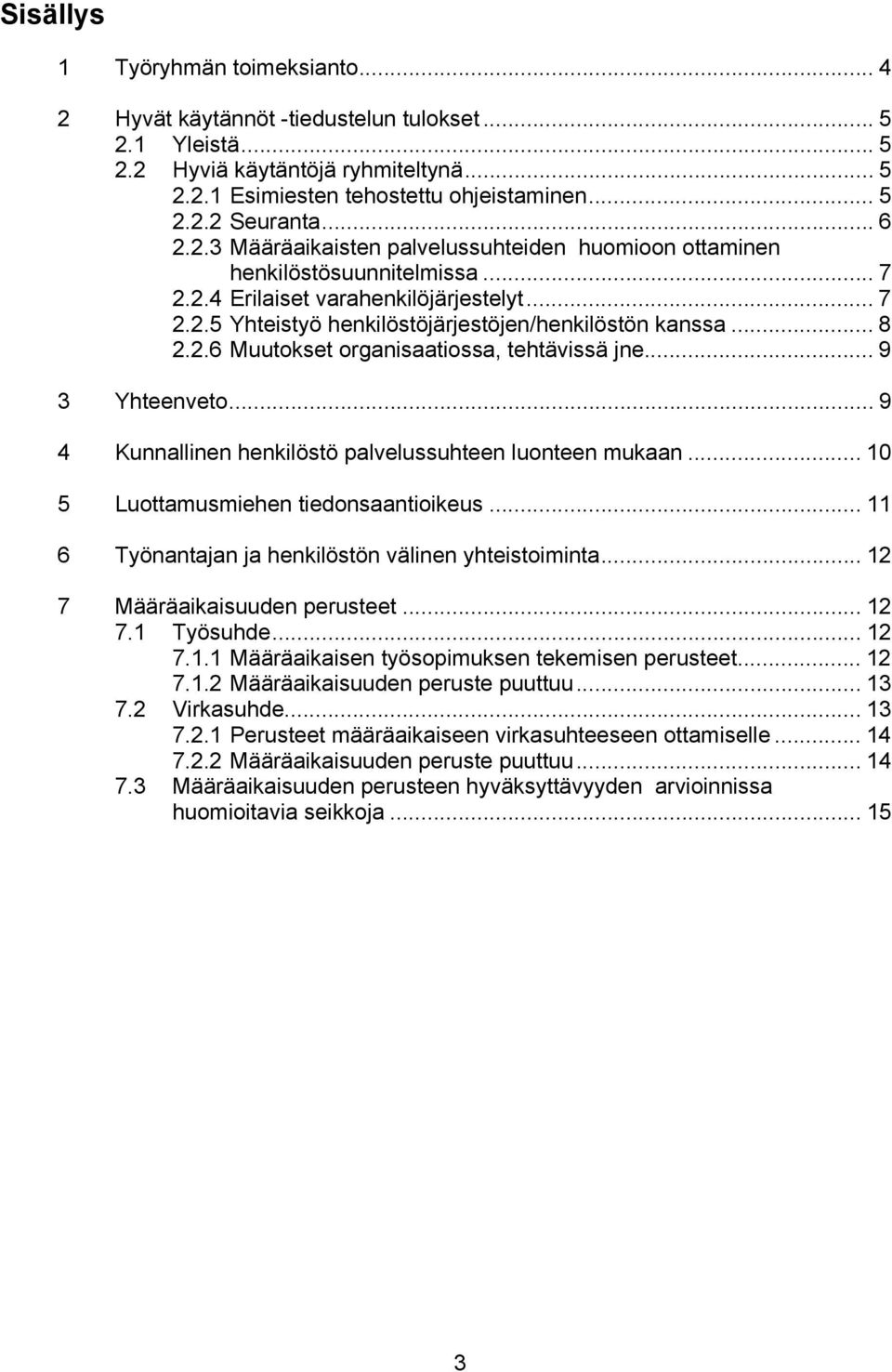 2.6 Muutokset organisaatiossa, tehtävissä jne... 9 3 Yhteenveto... 9 4 Kunnallinen henkilöstö palvelussuhteen luonteen mukaan... 10 5 Luottamusmiehen tiedonsaantioikeus.