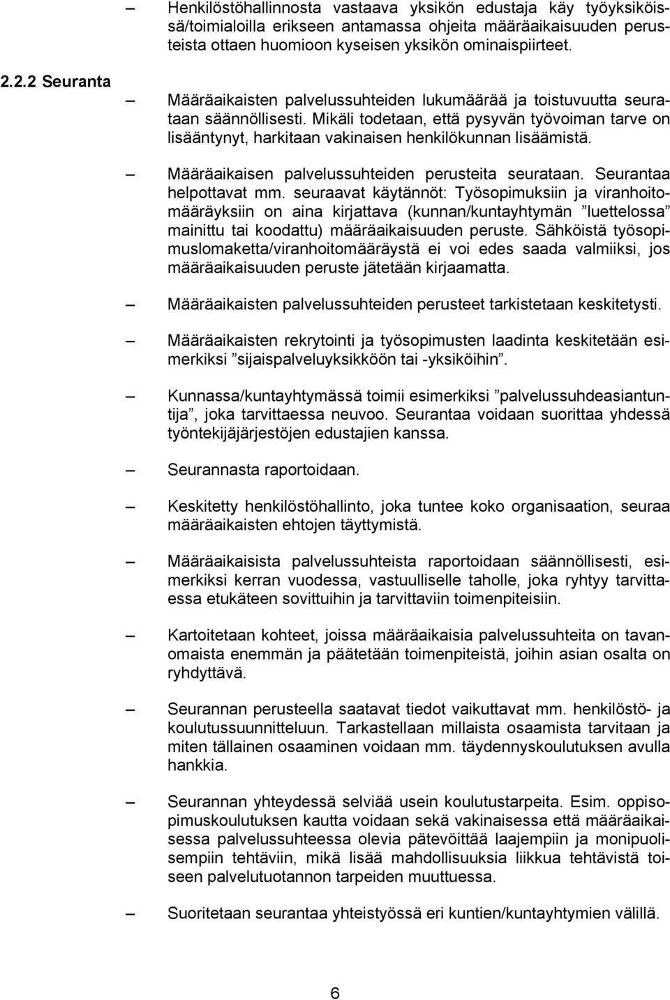 Mikäli todetaan, että pysyvän työvoiman tarve on lisääntynyt, harkitaan vakinaisen henkilökunnan lisäämistä. Määräaikaisen palvelussuhteiden perusteita seurataan. Seurantaa helpottavat mm.