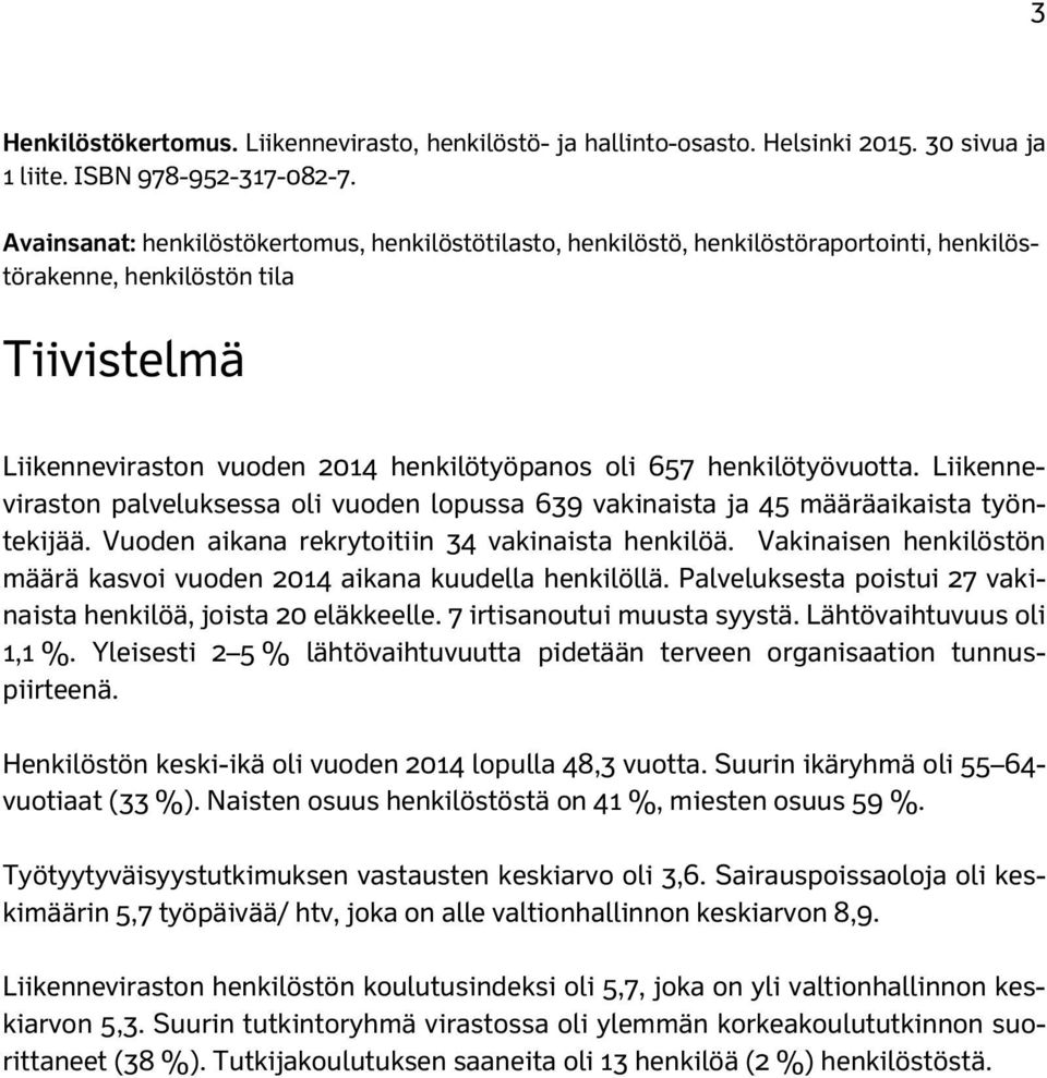henkilötyövuotta. Liikenneviraston palveluksessa oli vuoden lopussa 639 vakinaista ja 45 määräaikaista työntekijää. Vuoden aikana rekrytoitiin 34 vakinaista henkilöä.