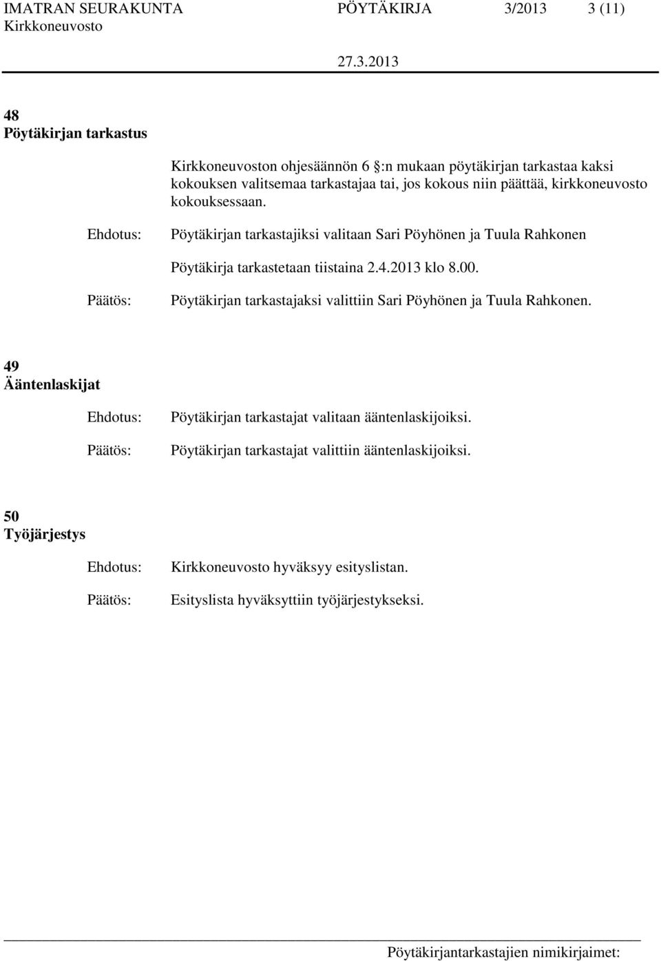 Pöytäkirjan tarkastajiksi valitaan Sari Pöyhönen ja Tuula Rahkonen Pöytäkirja tarkastetaan tiistaina 2.4.2013 klo 8.00.