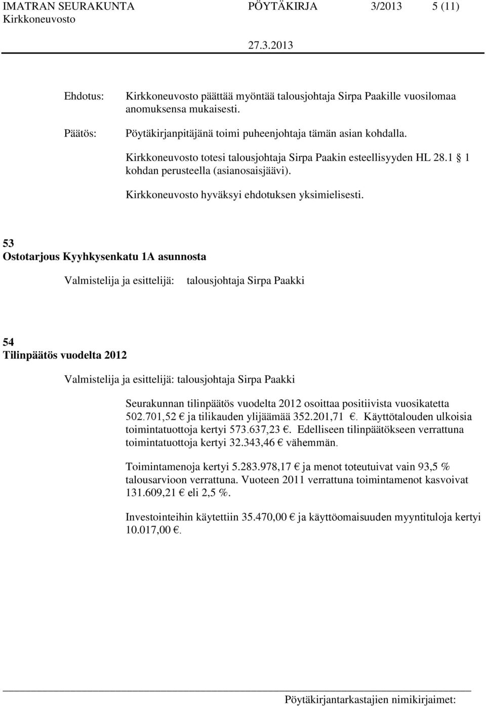 53 Ostotarjous Kyyhkysenkatu 1A asunnosta Valmistelija ja esittelijä: talousjohtaja Sirpa Paakki 54 Tilinpäätös vuodelta 2012 Valmistelija ja esittelijä: talousjohtaja Sirpa Paakki Seurakunnan