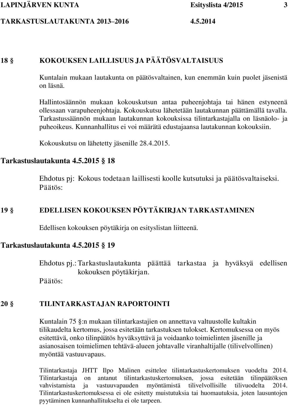 Tarkastussäännön mukaan lautakunnan kokouksissa tilintarkastajalla on läsnäolo- ja puheoikeus. Kunnanhallitus ei voi määrätä edustajaansa lautakunnan kokouksiin. Kokouskutsu on lähetetty jäsenille 28.