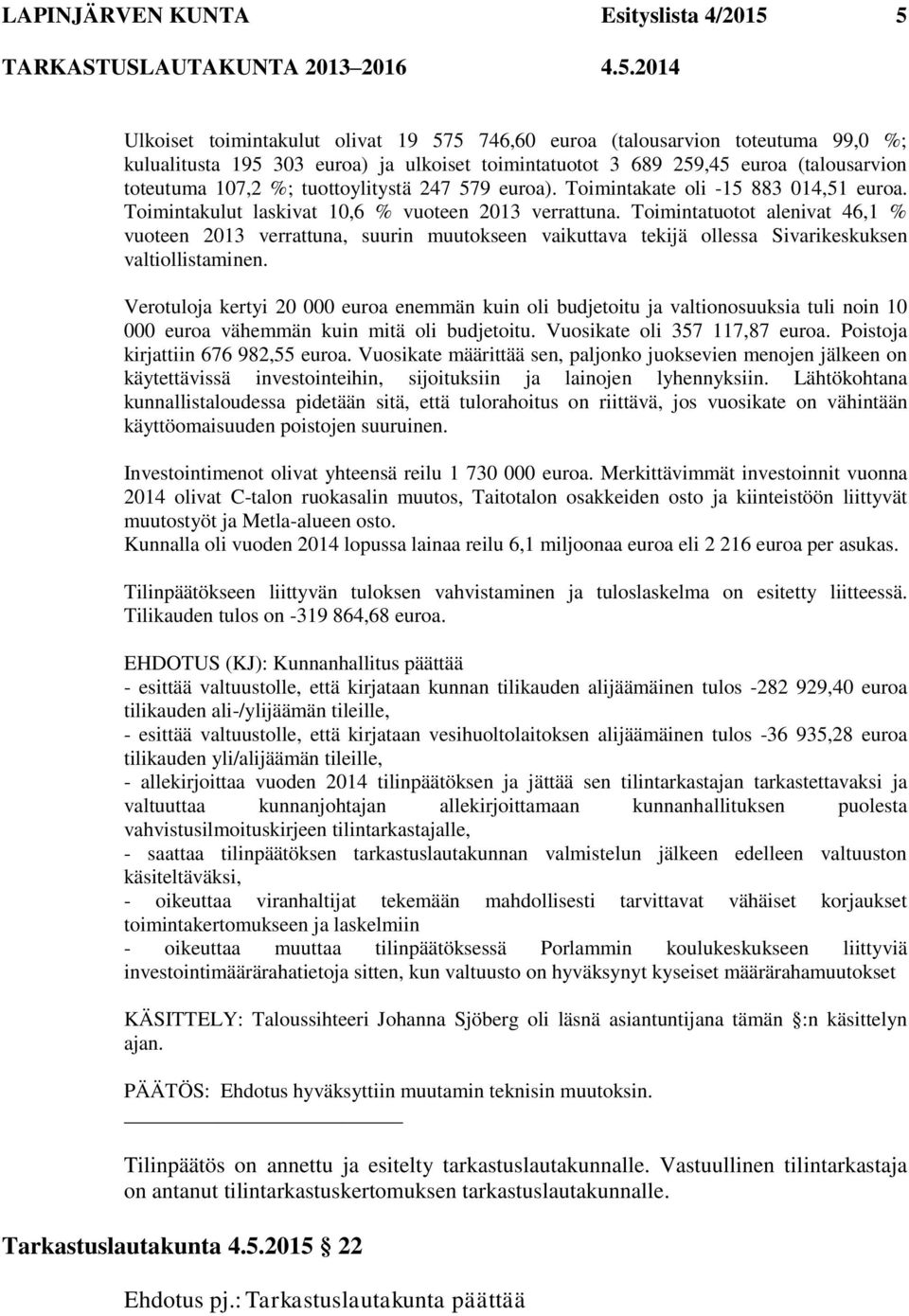 Toimintatuotot alenivat 46,1 % vuoteen 2013 verrattuna, suurin muutokseen vaikuttava tekijä ollessa Sivarikeskuksen valtiollistaminen.