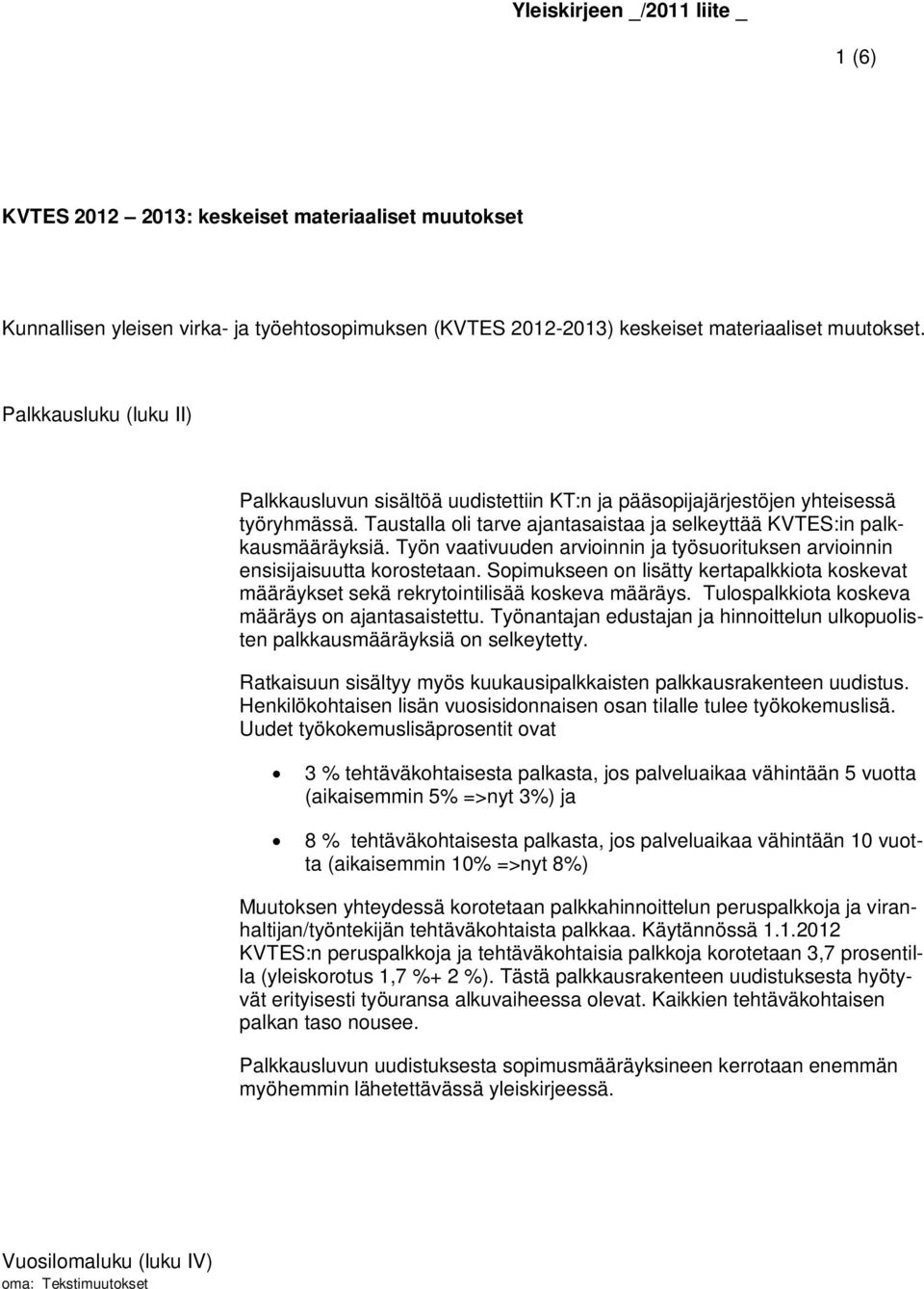 Työn vaativuuden arvioinnin ja työsuorituksen arvioinnin ensisijaisuutta korostetaan. Sopimukseen on lisätty kertapalkkiota koskevat määräykset sekä rekrytointilisää koskeva määräys.