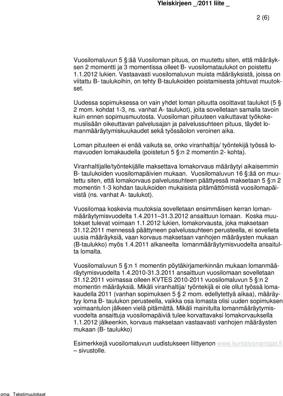 Uudessa sopimuksessa on vain yhdet loman pituutta osoittavat taulukot (5 2 mom. kohdat 1-3, ns. vanhat A- taulukot), joita sovelletaan samalla tavoin kuin ennen sopimusmuutosta.