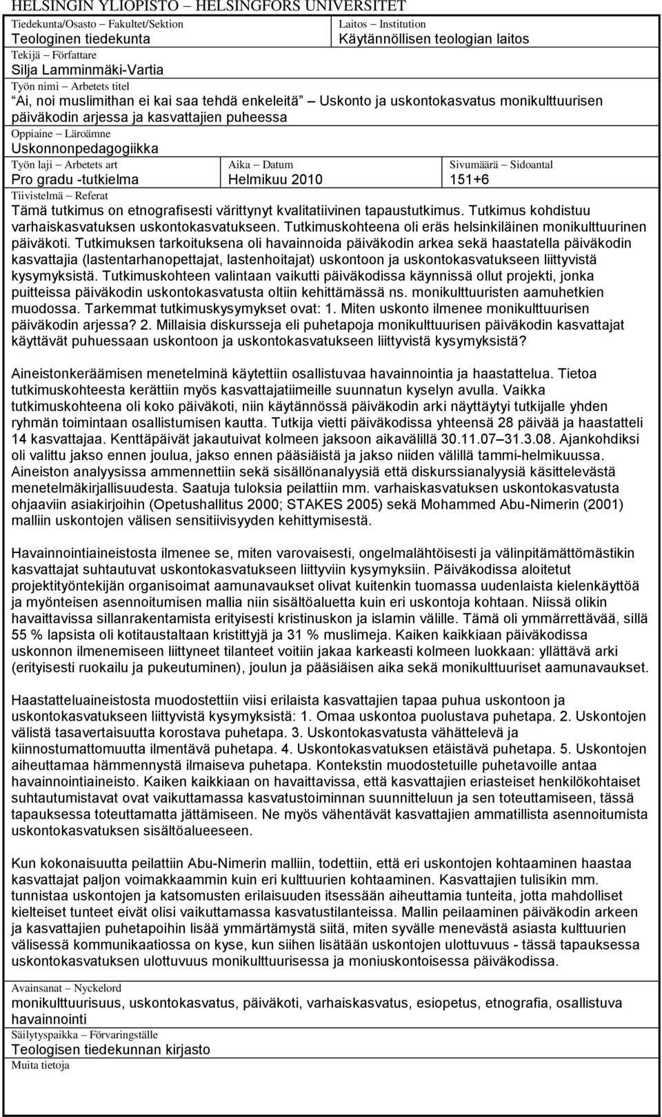 laji Arbetets art Pro gradu -tutkielma Aika Datum Helmikuu 2010 Sivumäärä Sidoantal 151+6 Tiivistelmä Referat Tämä tutkimus on etnografisesti värittynyt kvalitatiivinen tapaustutkimus.