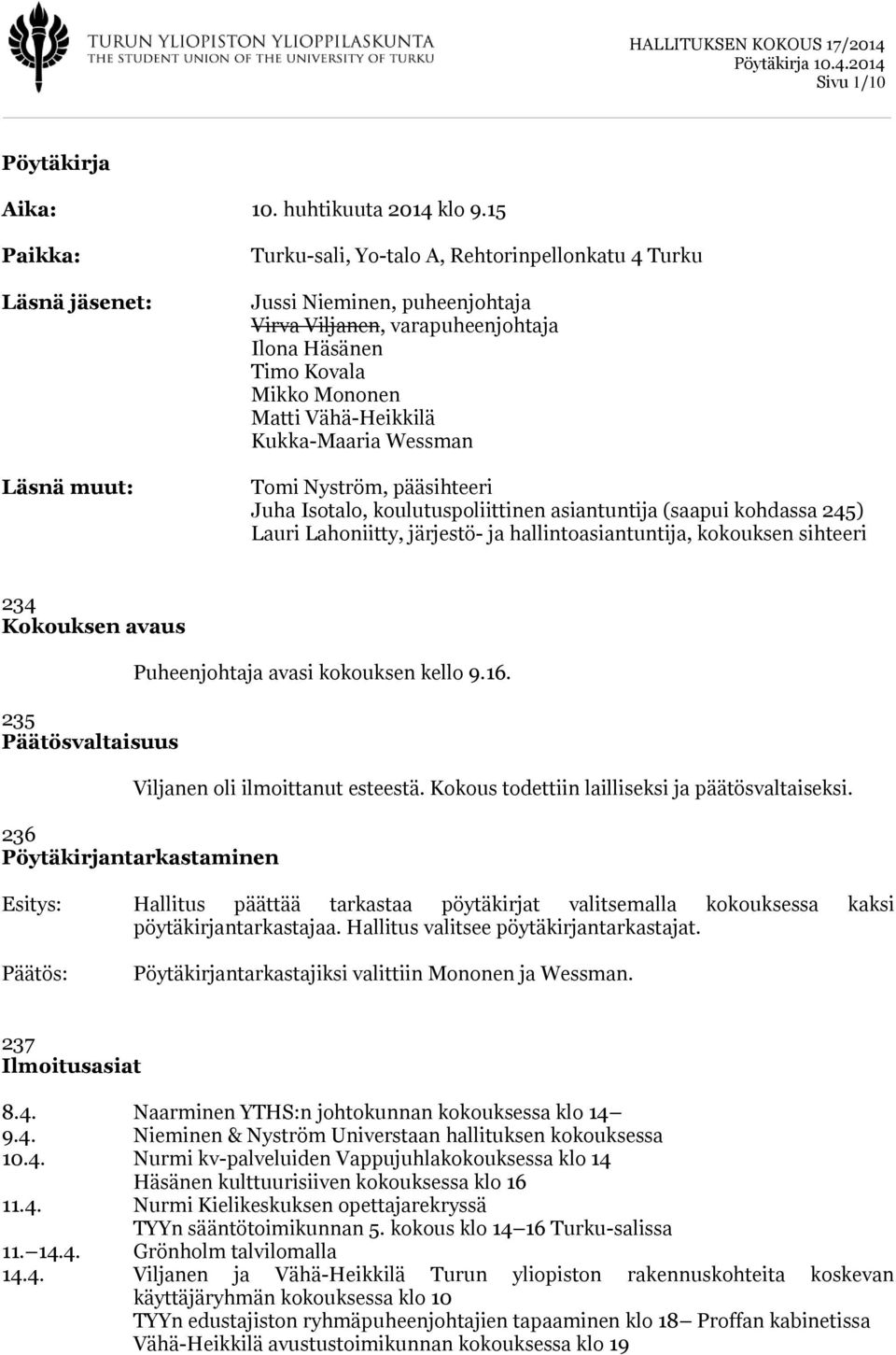 Vähä-Heikkilä Kukka-Maaria Wessman Tomi Nyström, pääsihteeri Juha Isotalo, koulutuspoliittinen asiantuntija (saapui kohdassa 245) Lauri Lahoniitty, järjestö- ja hallintoasiantuntija, kokouksen