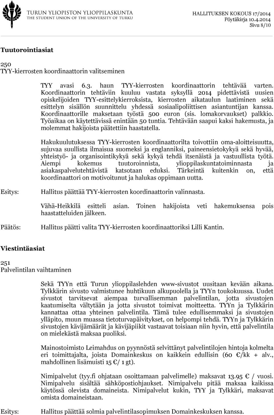 sosiaalipoliittisen asiantuntijan kanssa. Koordinaattorille maksetaan työstä 500 euron (sis. lomakorvaukset) palkkio. Työaikaa on käytettävissä enintään 50 tuntia.