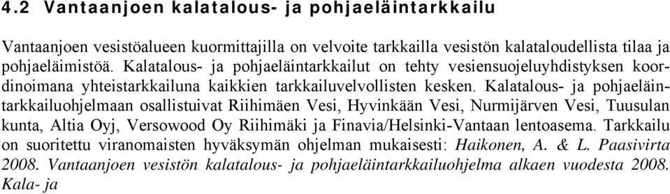 Kalatalous- ja pohjaeläintarkkailuohjelmaan osallistuivat Riihimäen Vesi, Hyvinkään Vesi, Nurmijärven Vesi, Tuusulan kunta, Altia Oyj, Versowood Oy Riihimäki ja Finavia/Helsinki-Vantaan lentoasema.