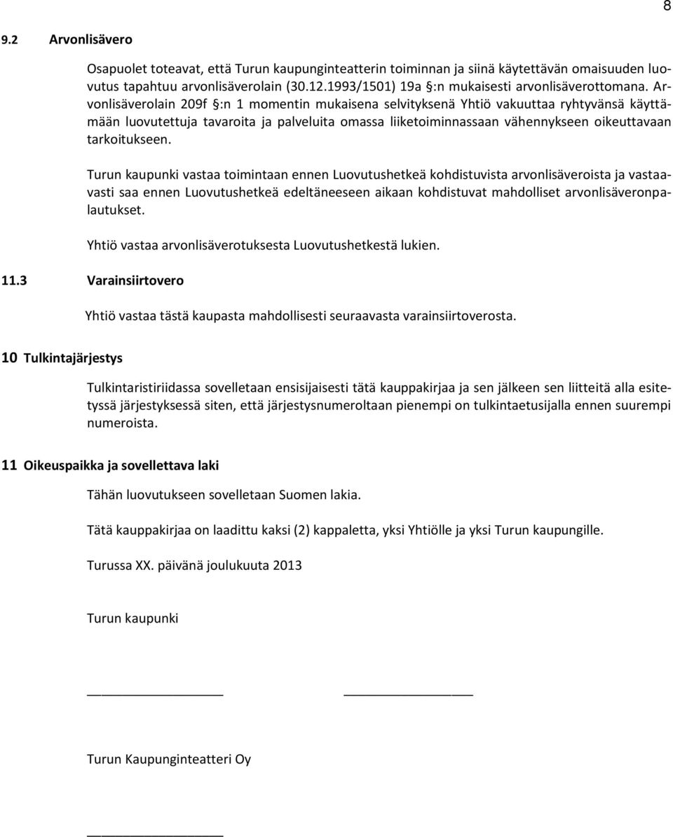 Arvonlisäverolain 209f :n 1 momentin mukaisena selvityksenä Yhtiö vakuuttaa ryhtyvänsä käyttämään luovutettuja tavaroita ja palveluita omassa liiketoiminnassaan vähennykseen oikeuttavaan