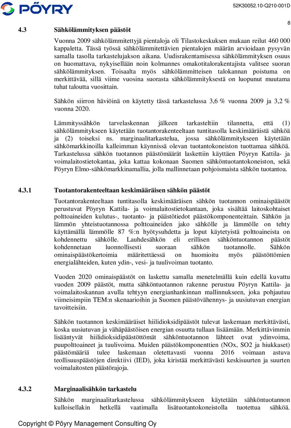 Uudisrakentamisessa sähkölämmityksen osuus on huomattava, nykyisellään noin kolmannes omakotitalorakentajista valitsee suoran sähkölämmityksen.