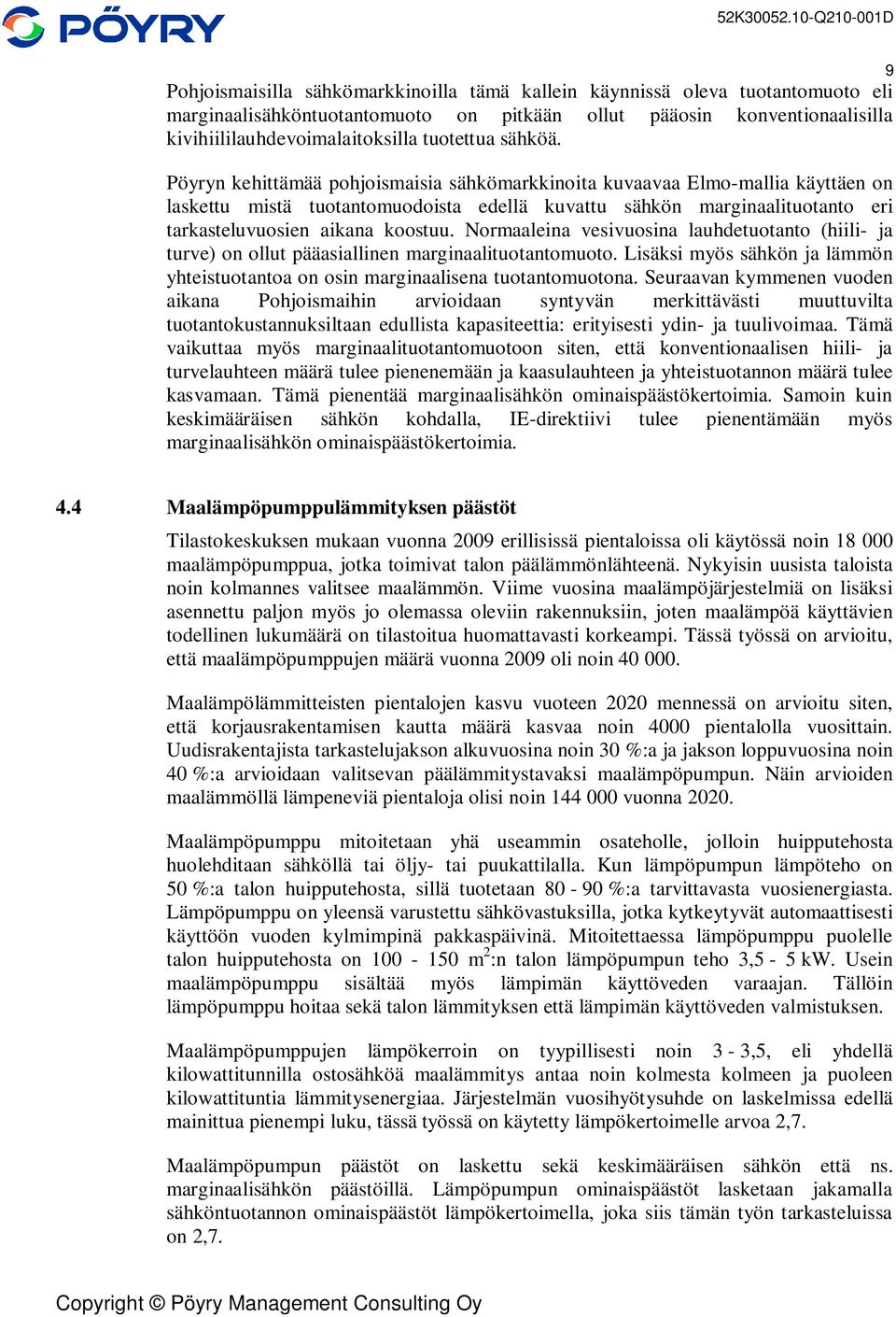 Pöyryn kehittämää pohjoismaisia sähkömarkkinoita kuvaavaa Elmo-mallia käyttäen on laskettu mistä tuotantomuodoista edellä kuvattu sähkön marginaalituotanto eri tarkasteluvuosien aikana koostuu.
