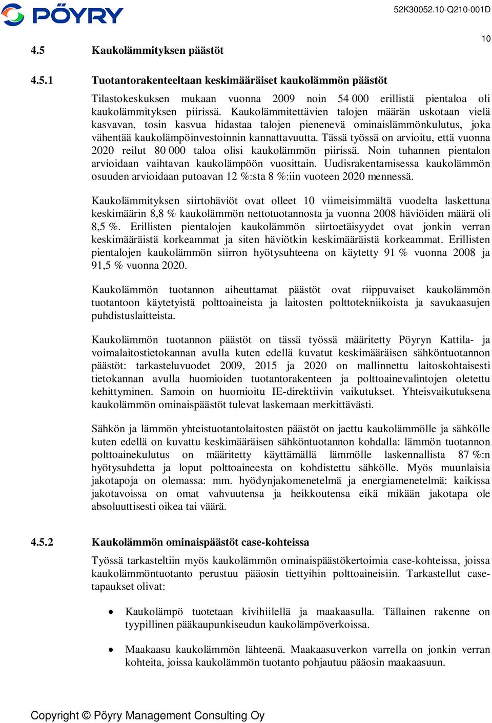 Tässä työssä on arvioitu, että vuonna 2020 reilut 80 000 taloa olisi kaukolämmön piirissä. Noin tuhannen pientalon arvioidaan vaihtavan kaukolämpöön vuosittain.