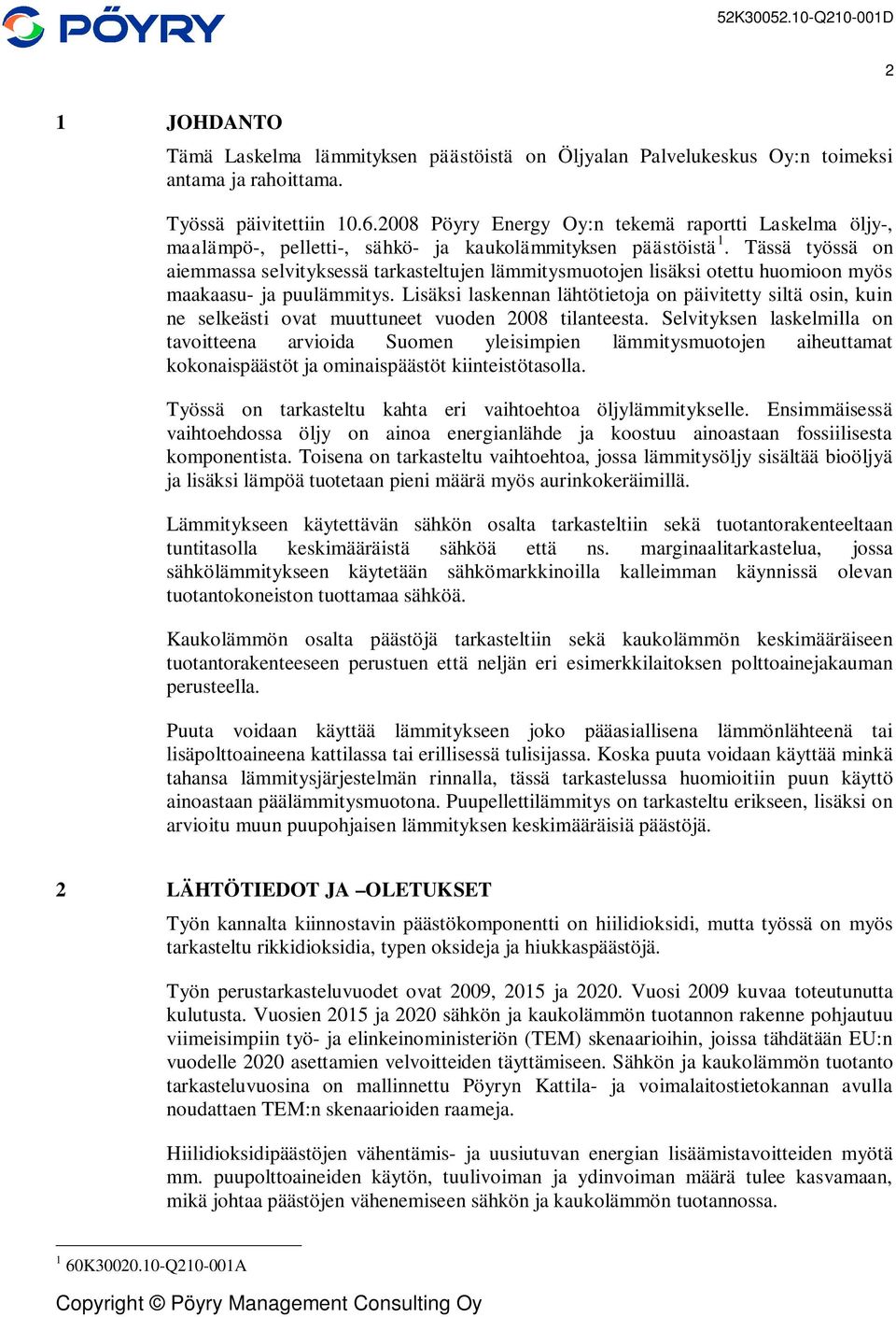 Tässä työssä on aiemmassa selvityksessä tarkasteltujen lämmitysmuotojen lisäksi otettu huomioon myös maakaasu- ja puulämmitys.