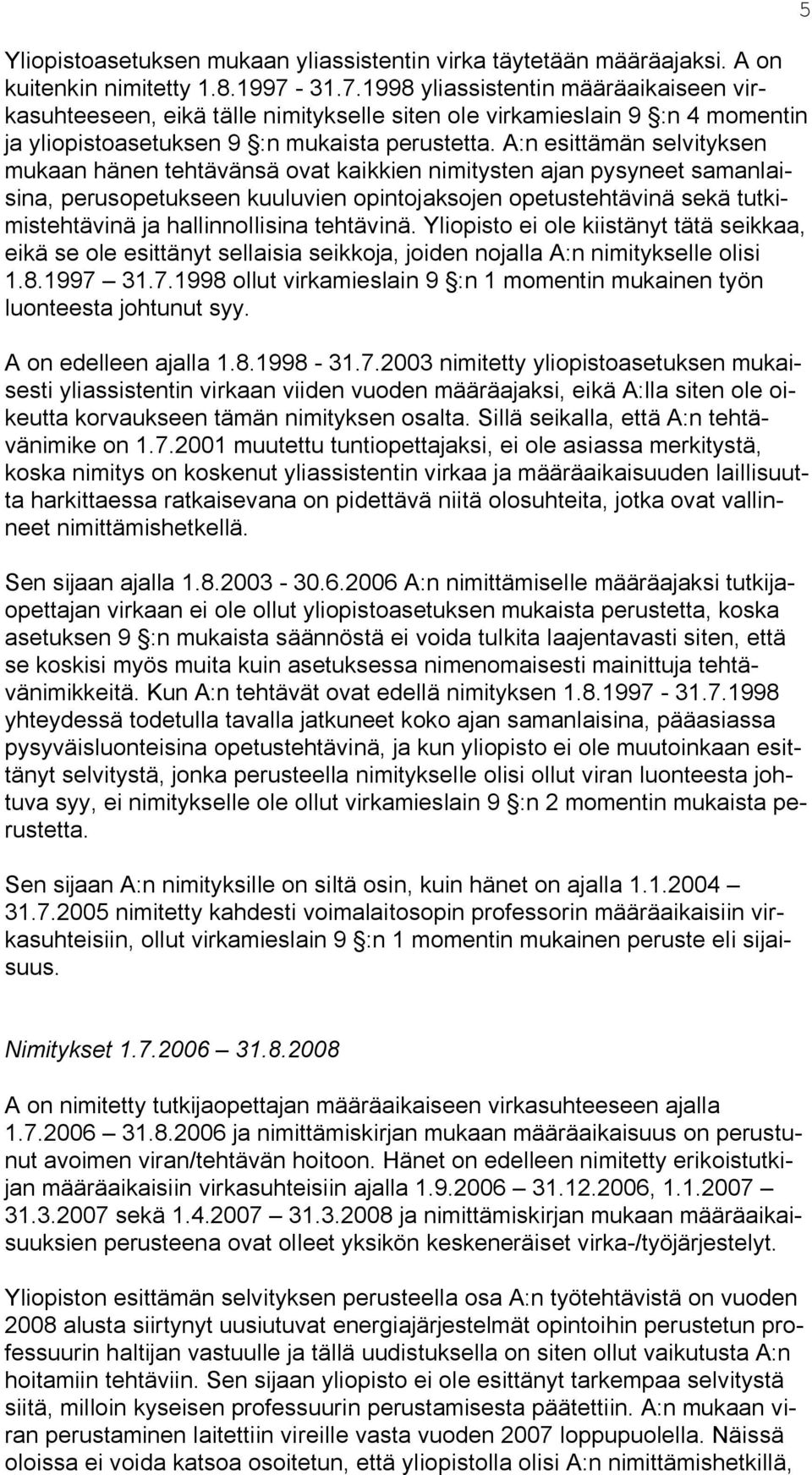 A:n esittämän selvityksen mukaan hänen tehtävänsä ovat kaikkien nimitysten ajan pysyneet samanlaisina, perusopetukseen kuuluvien opintojaksojen opetustehtävinä sekä tutkimistehtävinä ja