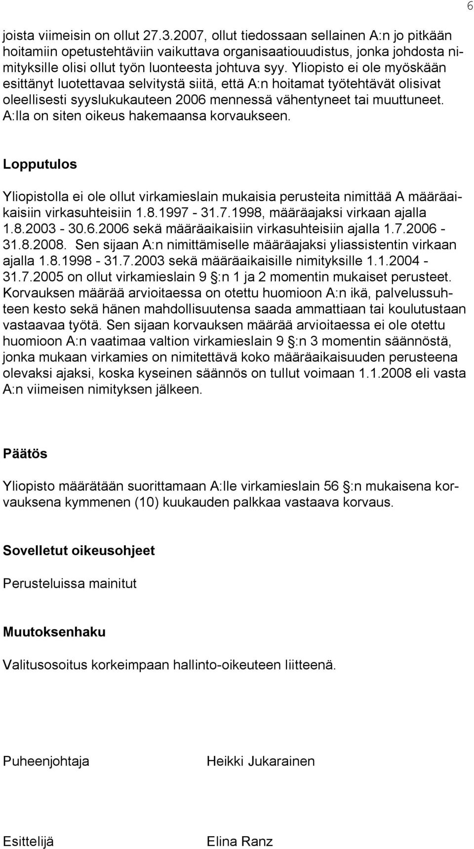 Yliopisto ei ole myöskään esittänyt luotettavaa selvitystä siitä, että A:n hoitamat työtehtävät olisivat oleellisesti syyslukukauteen 2006 mennessä vähentyneet tai muuttuneet.