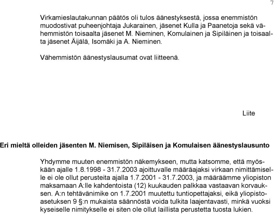 Niemisen, Sipiläisen ja Komulaisen äänestyslausunto Yhdymme muuten enemmistön näkemykseen, mutta katsomme, että myöskään ajalle 1.8.1998-31.7.