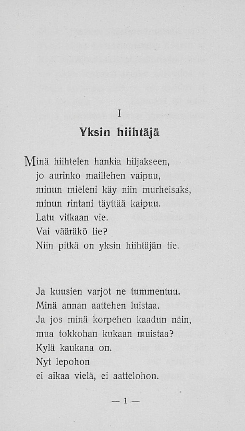 Niin pitkä on yksin hiihtäjän tie. Ja kuusien varjot ne tummentuu. Minä annan aattehen luistaa.