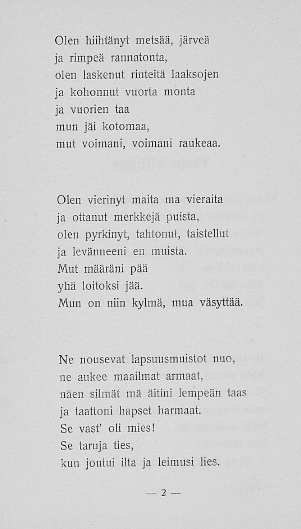 Olen vierinyt maita rna vieraita ja ottanut merkkejä puista, olen pyrkinyt, talilonul, taistellut ja levänneeni en muista.